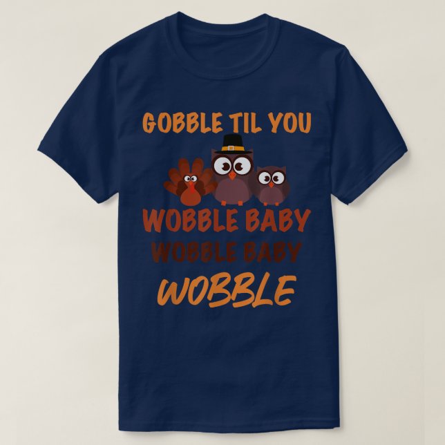 GOBBLE TIL YOU WOBBLE Happy Thanksgiving Day Funny T-Shirt (Design Front)