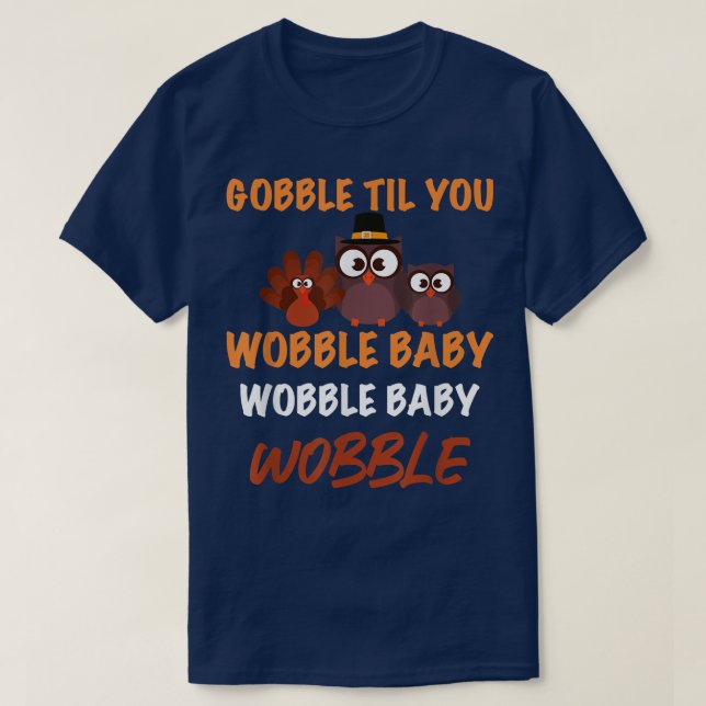GOBBLE TIL YOU WOBBLE Happy Thanksgiving Day Funny T-Shirt (Design Front)