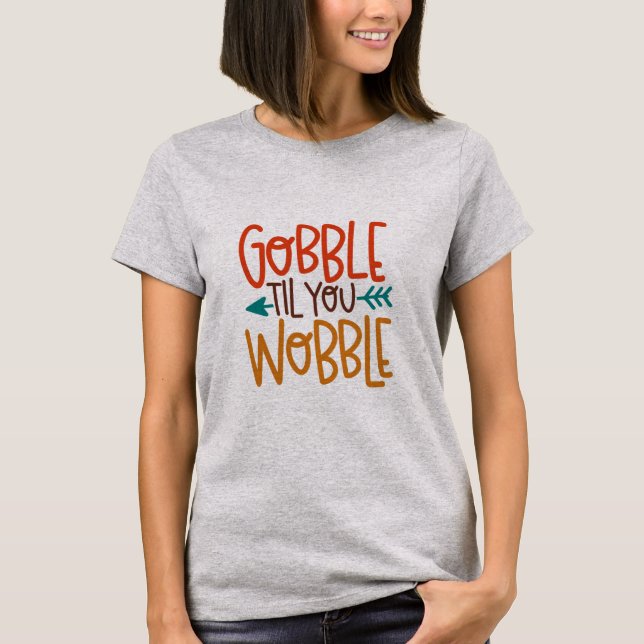 Gobble Til you Wobble Shirt (Front)