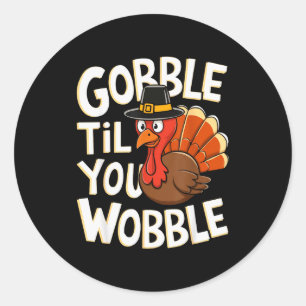 Gobble Til You Wobble Shirt Gobble Gobble Thanksgi Classic Round Sticker