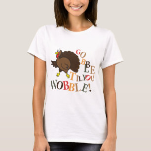 Gobble til you wobble! T-Shirt
