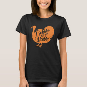 Gobble til you wobble Thanksgiving  for girls wome T-Shirt