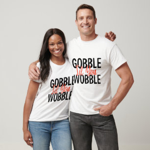 Gobble Til You Wobble - Thanksgiving T-Shirt