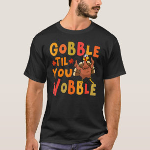 Gobble Til You Wobble Thanksgiving Turkey T-Shirt