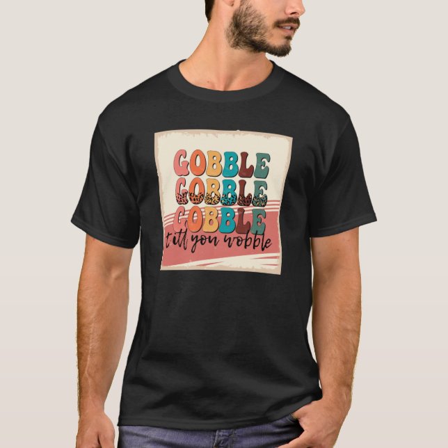 gobble till you wobble1498png1498 T-Shirt (Front)