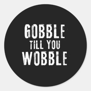 Gobble Till You Wobble Classic Round Sticker