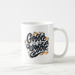 Gobble Till You Wobble Coffee Mug