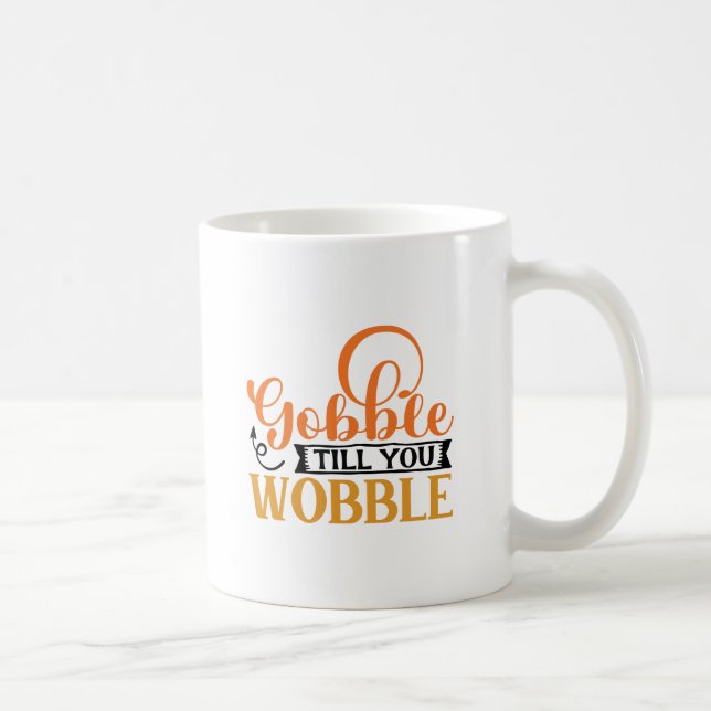 Gobble Till You Wobble Coffee Mug (Right)