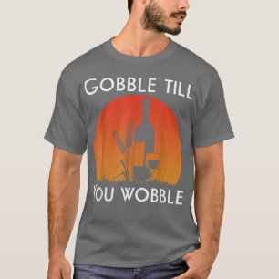 Gobble Till You Wobble Funny Thanksgiving T-Shirt