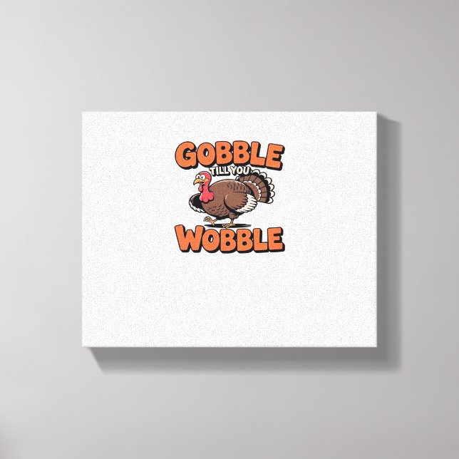Gobble Till You Wobble – Funny Turkey Cartoon Clas Canvas Print (Front)