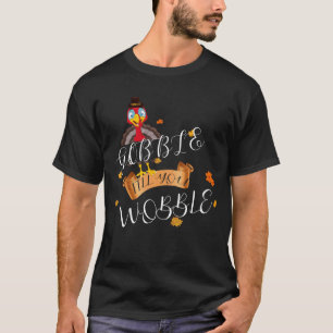 gobble till you wobble funny turkey T-Shirt