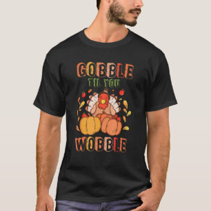 Gobble Till You Wobble Thanksgiving Outfits Nicu N T-Shirt