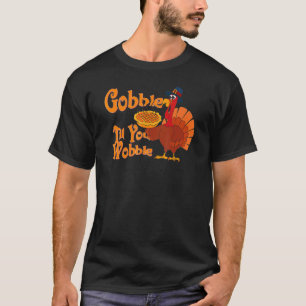 Gobble Till You Wobble Thanksgiving Turkey Day Cos T-Shirt