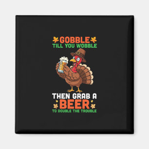 Gobble Till You Wobble Then Grab A Beer Funny Than Magnet