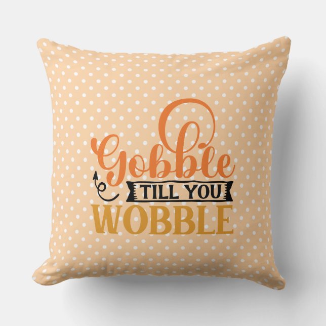 Gobble Till You Wobble Throw Pillow (Front)
