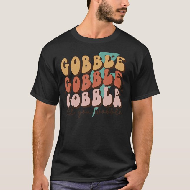 Gobble Till You Wobble Turkey Autumn Fall Thanksgi T-Shirt