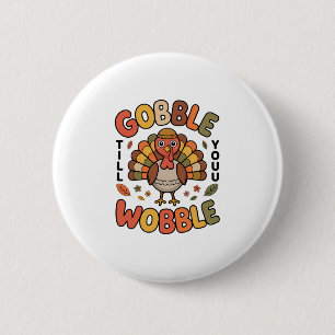 Gobble Till You Wobble Turkey Design For Thanksgiv 2 Inch Round Button