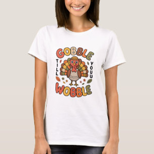 Gobble Till You Wobble Turkey Design For Thanksgiv T-Shirt