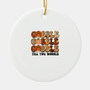 Gobble Till You Wobble Turkey Funny Thanksgiving  Ceramic Ornament