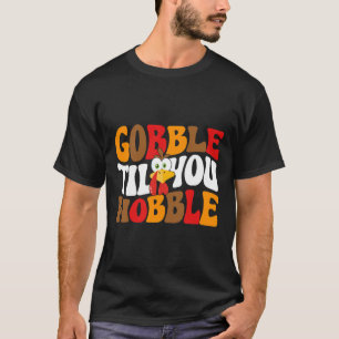 Gobble Till You Wobble Turkey Retro Fall Thanksgiv T-Shirt