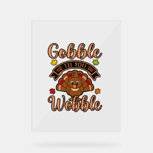Gobble Till You Wobble Turkey Thanksgiving Family  Acrylic Sign