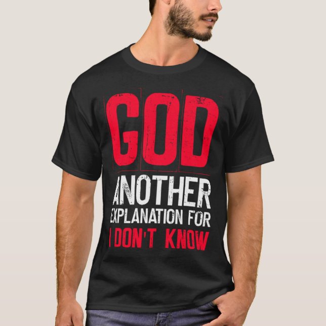 God Another Explanation For I Don't Know  Atheist  T-Shirt (Front)