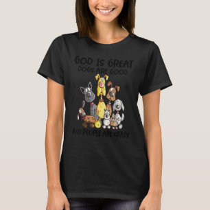 God Are Great Dogs Are Good And People Are Crazy T-Shirt