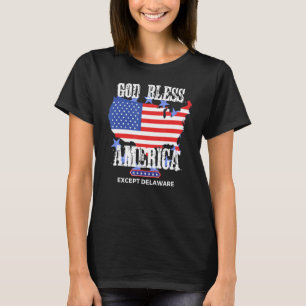 God Bless America Except Delaware Sarcasm Joke T-Shirt