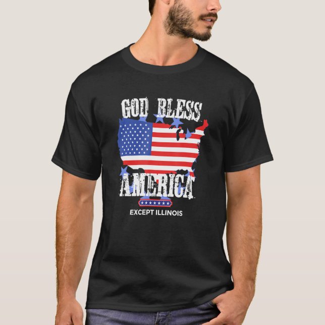 God Bless America Except Illinois Funny Sarcasm Jo T-Shirt (Front)