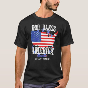 God Bless America Except Maine Sarcasm Joke T-Shirt