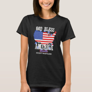 God Bless America Except Maryland Sarcasm Joke T-Shirt