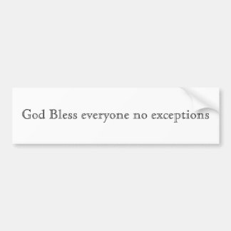 God Bless everyone no exceptions Bumper Sticker