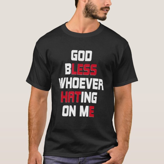 God Bless Whoever Hating On Me_5 T-Shirt (Front)