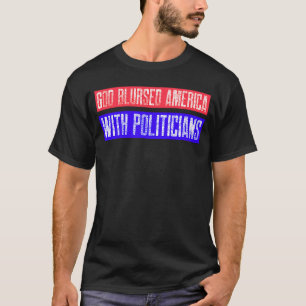 God Blursed Us with Politicians Liberal Left or F T-Shirt