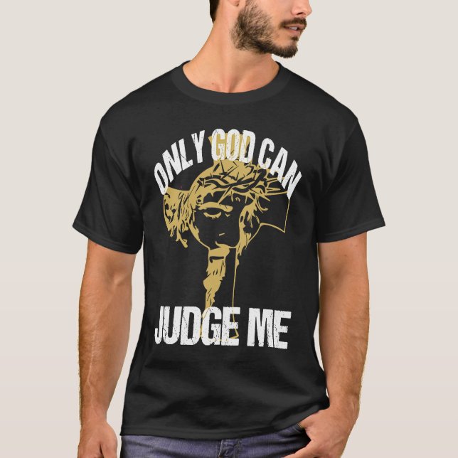 God Can Judge Me Amusing Words Of Christianity Say T-Shirt (Front)