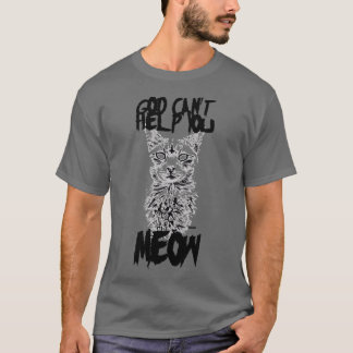 God Cant Help You Meow T-Shirt
