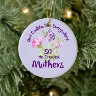 God Couldn't Be Everywhere So He Created Mothers Ceramic Ornament