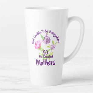 God Couldn't Be Everywhere So He Created Mothers Latte Mug