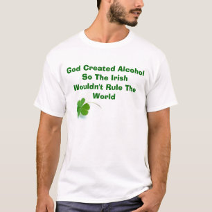 God Created Alcohol So The Irish Wouldn... T-Shirt