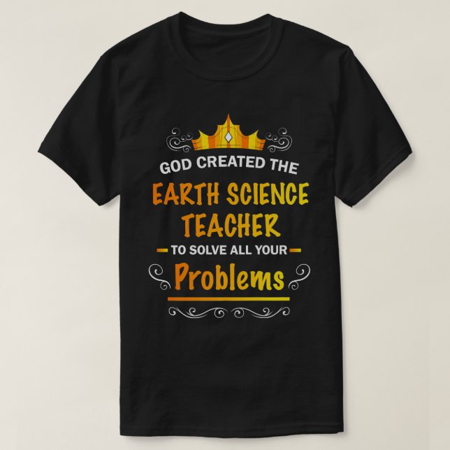 God created Earth Science Teacher to Solve your Pr T-Shirt (Design Front)