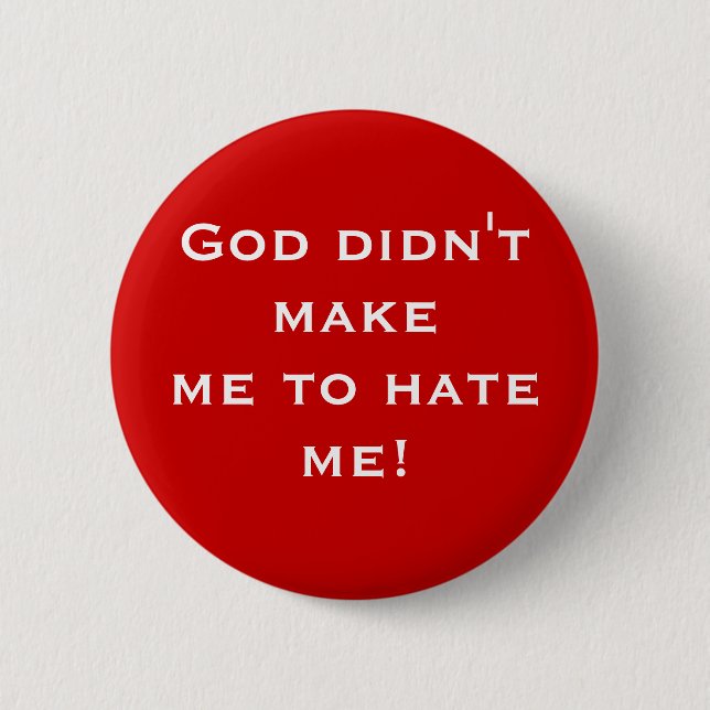 God didn't make me to hate me! (button) 2 inch round button (Front)