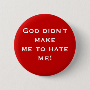 God didn't make me to hate me! (button) 2 inch round button