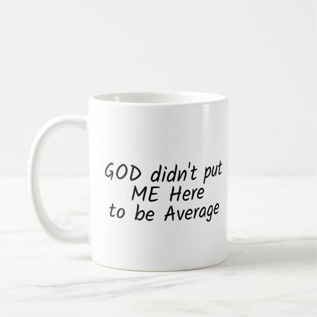 "GOD Didn't put ME Here to be Average" Phrase Coffee Mug (Left)