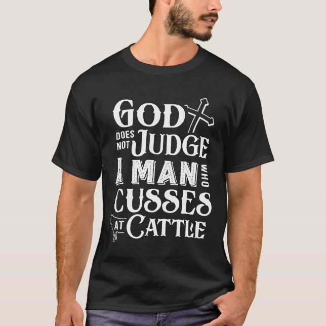 God Does Not Judge A Man Who Cusses At Cattle Funn T-Shirt (Front)