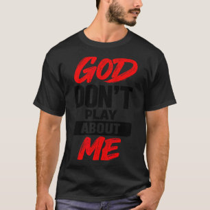 God Don't Play About Me Christian Faith Quote  T-Shirt