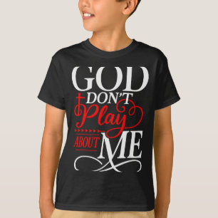 God Dont Play About Me Inspirational Faith T-Shirt