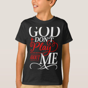 God Dont Play About Me Insrational Faith  T-Shirt