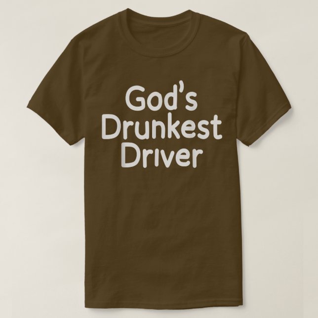 God Drunkest Driver Funny Driver Funny Meme God Dr T-Shirt (Design Front)