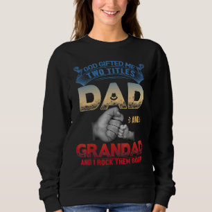 God Ed Me Two Titles Dad And Grandad I Rock Them B Sweatshirt