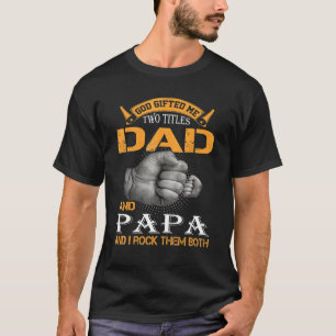 God Ed Me Two Titles Dad And Papa And I Rock Them T-Shirt